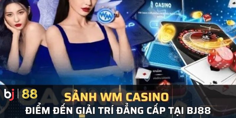 Một số tựa game cá cược nổi bật tại WM Casino BJ88 Live