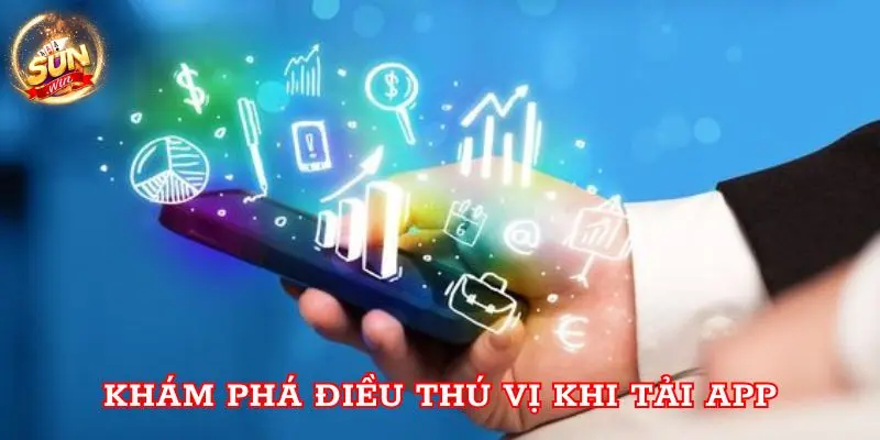 Khám phá điều thú vị khi tải app