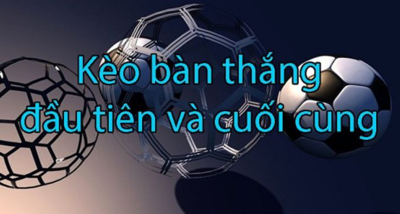 Cách đọc bảng kèo bàn thắng đầu cuối